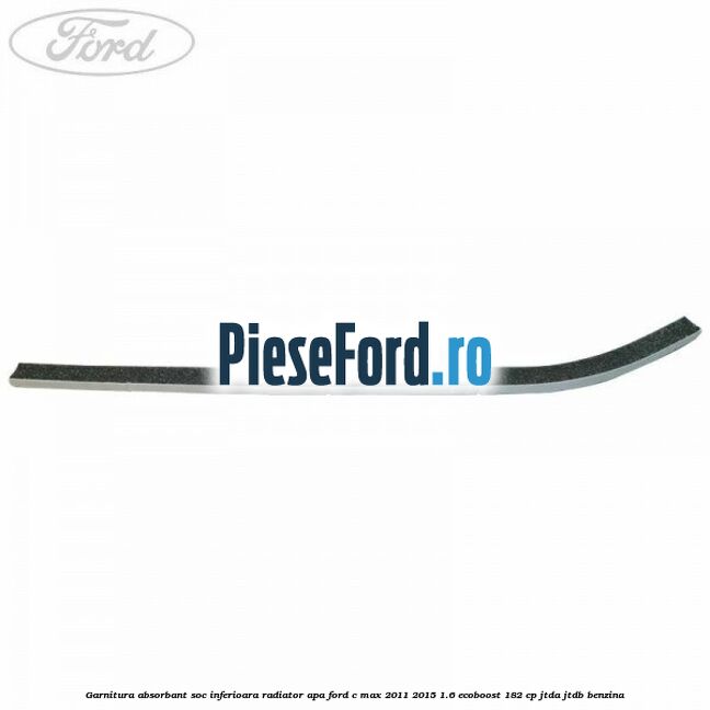 Garnitura absorbant soc inferioara radiator apa Ford C-Max 2011-2015 1.6 EcoBoost 182 cp JTDA, JTDB benzina