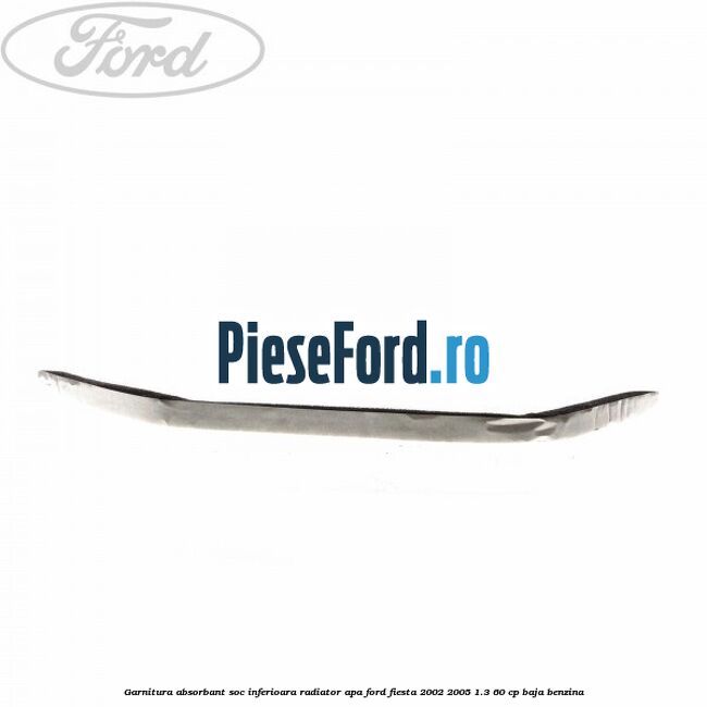 Garnitura absorbant soc inferioara radiator apa Ford Fiesta 2002-2005 1.3 60 cp BAJA benzina