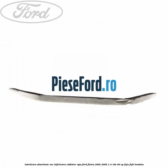 Garnitura absorbant soc inferioara radiator apa Ford Fiesta 2002-2005 1.4 16V 80 cp FXJA, FXJB benzina