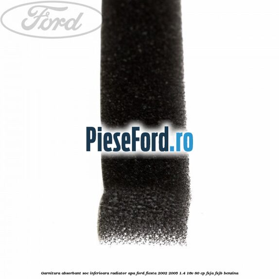 Garnitura absorbant soc inferioara radiator apa Ford Fiesta 2002-2005 1.4 16V 80 cp FXJA, FXJB benzina