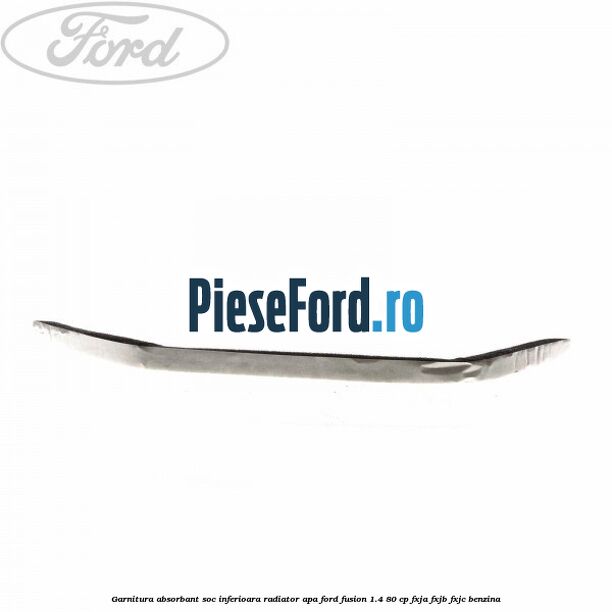Garnitura absorbant soc inferioara radiator apa Ford Fusion 1.4 80 cp Garnitura absorbant soc inferioara radiator apa Ford Fusion 1.4 80 cp FXJA, FXJB, FXJC benzina