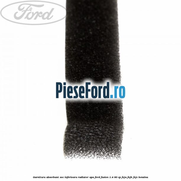 Garnitura absorbant soc inferioara radiator apa Ford Fusion 1.4 80 cp Garnitura absorbant soc inferioara radiator apa Ford Fusion 1.4 80 cp FXJA, FXJB, FXJC benzina