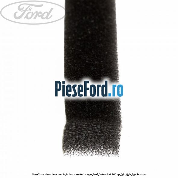 Garnitura absorbant soc inferioara radiator apa Ford Fusion 1.6 100 cp FYJA, FYJB, FYJC benzina