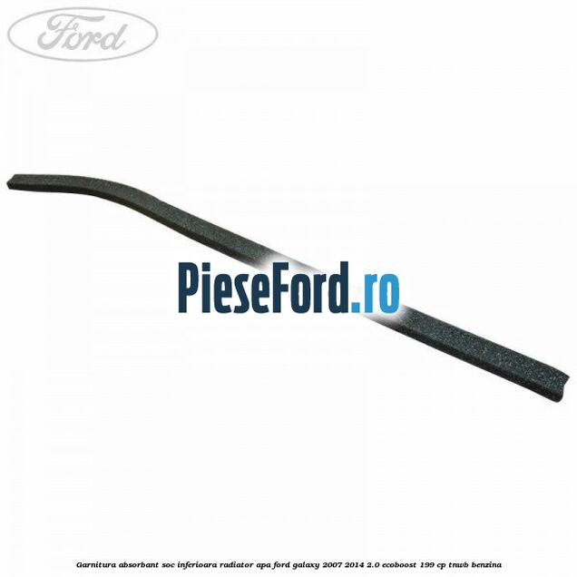Garnitura absorbant soc inferioara radiator apa Ford Galaxy 2007-2014 2.0 EcoBoost 199 cp TNWB benzina