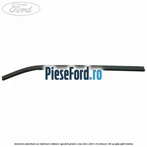 Garnitura absorbant soc inferioara radiator apa Ford Grand C-Max 2011-2015 1.6 EcoBoost 150 cp JQDA, JQDB benzina