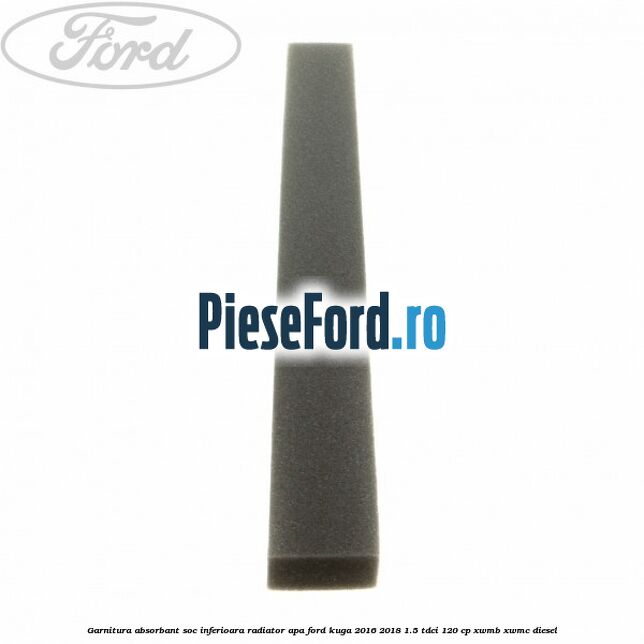 Garnitura absorbant soc inferioara radiator apa Ford Kuga 2016-2018 1.5 TDCi 120 cp XWMB, XWMC diesel