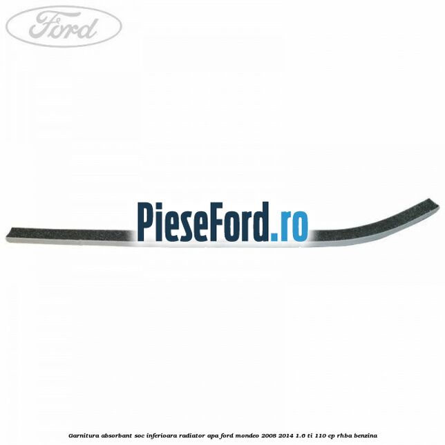 Garnitura absorbant soc inferioara radiator apa Ford Mondeo 2008-2014 1.6 Ti 110 cp RHBA benzina