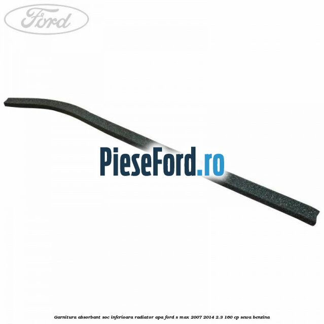 Garnitura absorbant soc inferioara radiator apa Ford S-Max 2007-2014 2.3 160 cp Garnitura absorbant soc inferioara radiator apa Ford S-Max 2007-2014 2.3 160 cp SEWA benzina