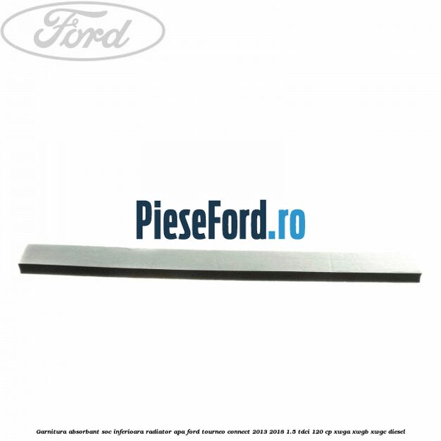 Garnitura absorbant soc inferioara radiator apa Ford Tourneo Connect 2013-2018 1.5 TDCi 120 cp XWGA, XWGB, XWGC diesel