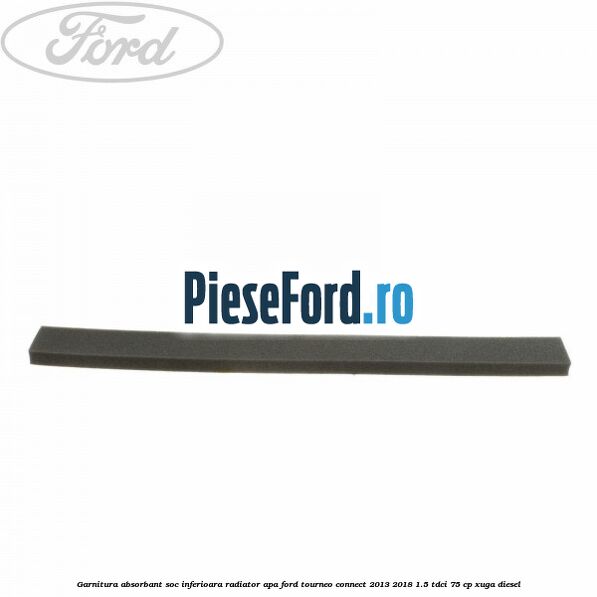 Garnitura absorbant soc inferioara radiator apa Ford Tourneo Connect 2013-2018 1.5 TDCi 75 cp XUGA diesel