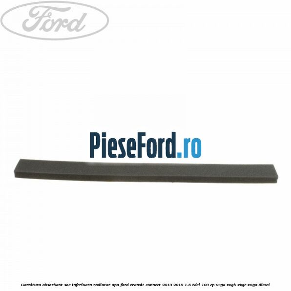 Garnitura absorbant soc inferioara radiator apa Ford Transit Connect 2013-2018 1.5 TDCi 100 cp XVGA, XVGB, XVGC, XXGA diesel