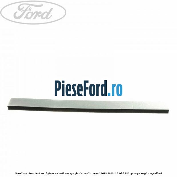 Garnitura absorbant soc inferioara radiator apa Ford Transit Connect 2013-2018 1.5 TDCi 120 cp XWGA, XWGB, XWGC diesel