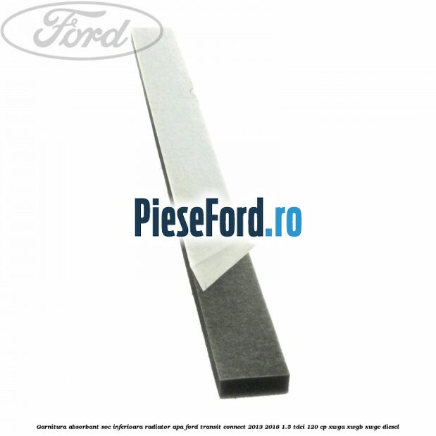 Garnitura absorbant soc inferioara radiator apa Ford Transit Connect 2013-2018 1.5 TDCi 120 cp XWGA, XWGB, XWGC diesel
