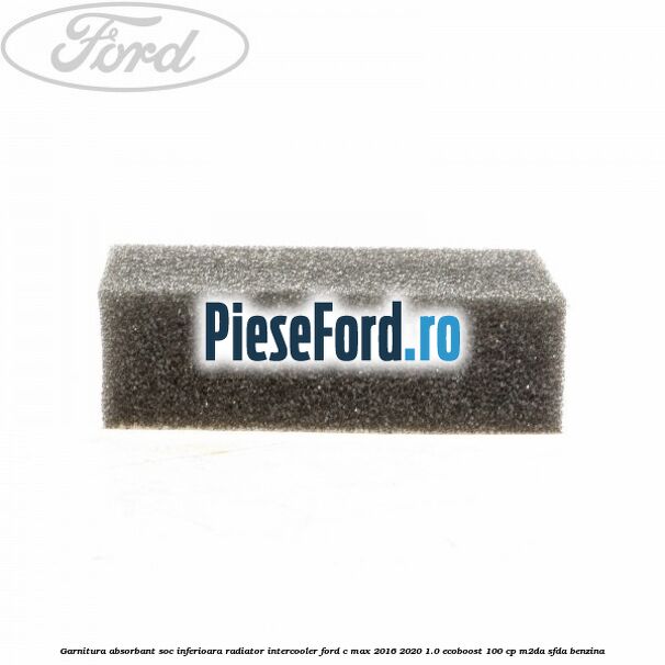 Garnitura absorbant soc inferioara radiator intercooler Ford C-Max 2016-2020 1.0 EcoBoost 100 cp M2DA, SFDA benzina
