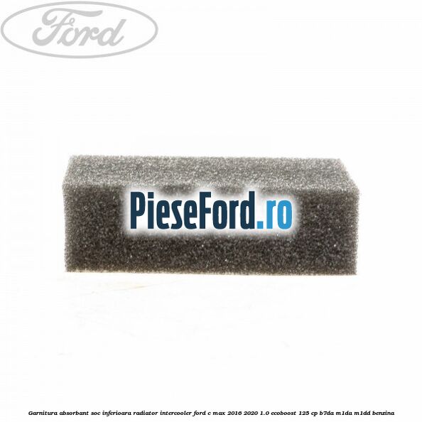 Garnitura absorbant soc inferioara radiator intercooler Ford C-Max 2016-2020 1.0 EcoBoost 125 cp B7DA, M1DA, M1DD benzina