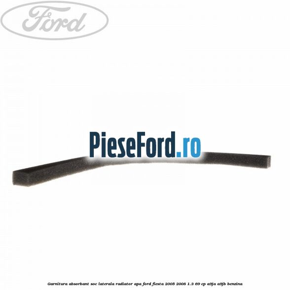 Garnitura absorbant soc laterala radiator apa Ford Fiesta 2005-2008 1.3 69 cp A9JA, A9JB benzina
