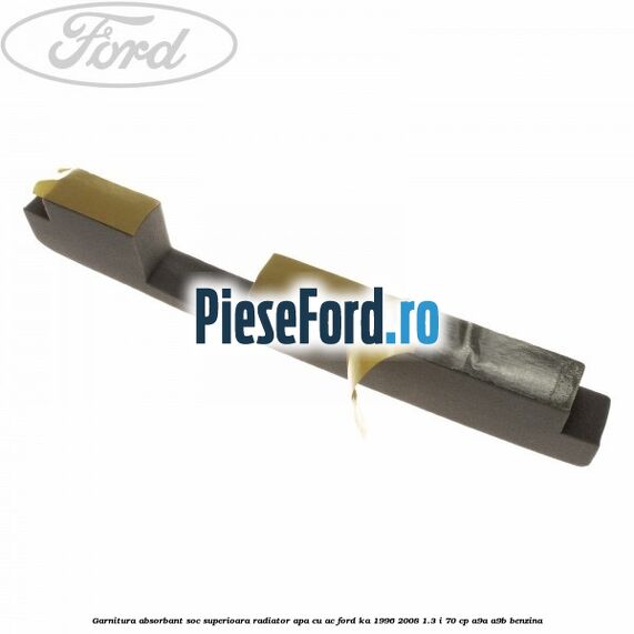 Garnitura absorbant soc superioara radiator apa cu AC Ford Ka 1996-2008 1.3 i 70 cp A9A, A9B benzina