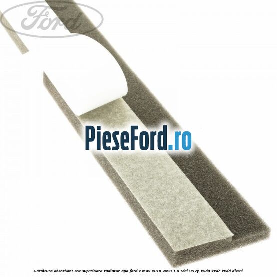 Garnitura absorbant soc superioara radiator apa Ford C-Max 2016-2020 1.5 TDCi 95 cp XXDA, XXDC, XXDD diesel