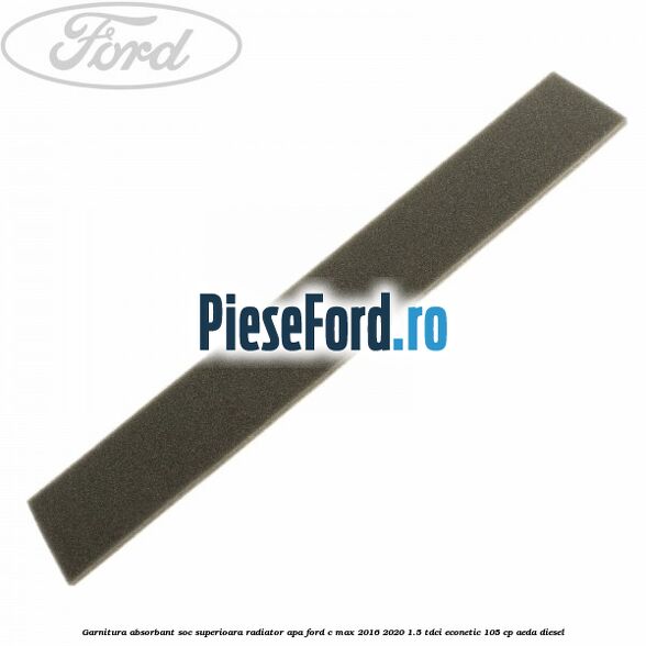 Garnitura absorbant soc superioara radiator apa Ford C-Max 2016-2020 1.5 TDCi ECOnetic 105 cp AEDA diesel