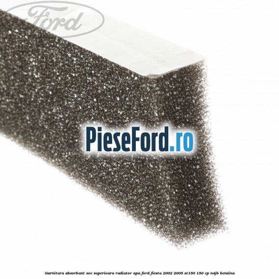 Garnitura absorbant soc superioara radiator apa Ford Fiesta 2002-2005 ST150 150 cp N4JB benzina
