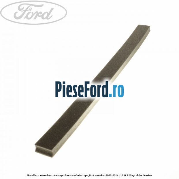 Garnitura absorbant soc superioara radiator apa Ford Mondeo 2008-2014 1.6 Ti 110 cp Garnitura absorbant soc superioara radiator apa Ford Mondeo 2008-2014 1.6 Ti 110 cp RHBA benzina