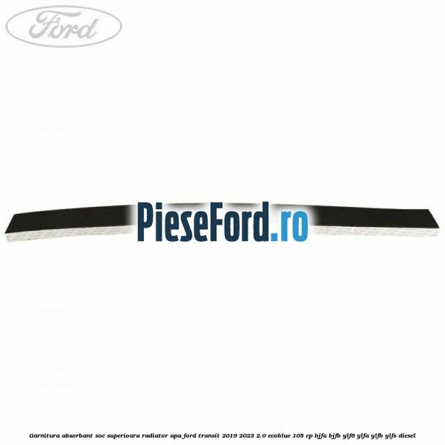 Garnitura absorbant soc superioara radiator apa Ford Transit 2019-2023 2.0 EcoBlue 105 cp BJFA, BJFB, YLF6, YLFA, YLFB, YLFS diesel