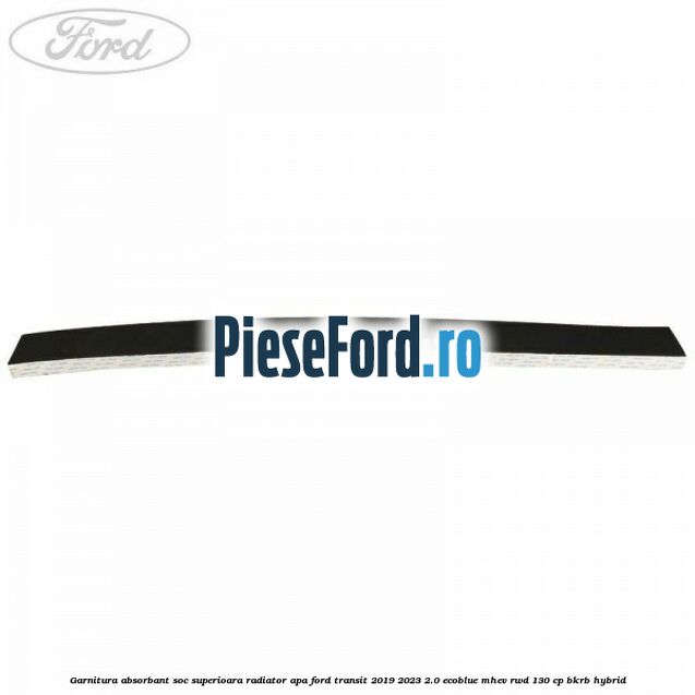 Garnitura absorbant soc superioara radiator apa Ford Transit 2019-2023 2.0 EcoBlue mHEV RWD 130 cp BKRB Hybrid