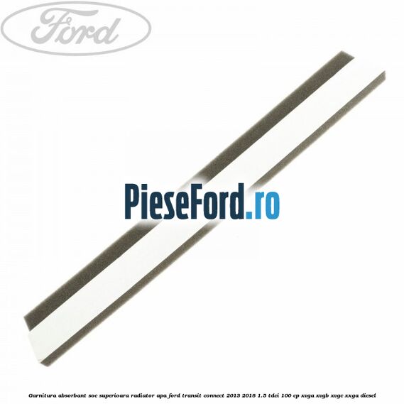 Garnitura absorbant soc superioara radiator apa Ford Transit Connect 2013-2018 1.5 TDCi 100 cp XVGA, XVGB, XVGC, XXGA diesel