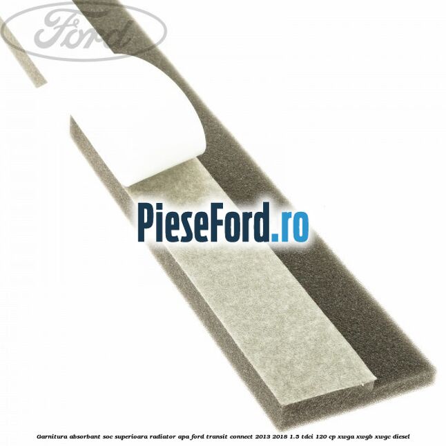Garnitura absorbant soc superioara radiator apa Ford Transit Connect 2013-2018 1.5 TDCi 120 cp XWGA, XWGB, XWGC diesel