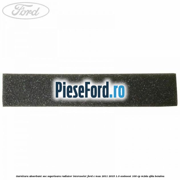 Garnitura absorbant soc superioara radiator intercooler Ford C-Max 2011-2015 1.0 EcoBoost 100 cp M2DA, SFDA benzina