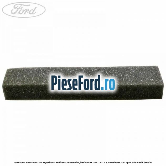 Garnitura absorbant soc superioara radiator intercooler Ford C-Max 2011-2015 1.0 EcoBoost 125 cp M1DA, M1DD benzina