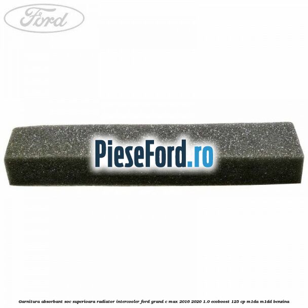 Garnitura absorbant soc superioara radiator intercooler Ford Grand C-Max 2016-2020 1.0 EcoBoost 125 cp M1DA, M1DD benzina