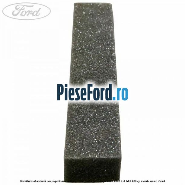 Garnitura absorbant soc superioara radiator intercooler Ford Kuga 2016-2018 1.5 TDCi 120 cp XWMB, XWMC diesel
