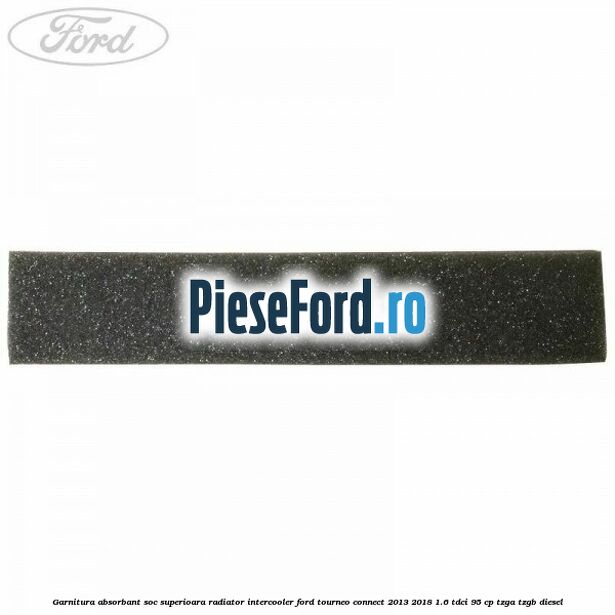 Garnitura absorbant soc superioara radiator intercooler Ford Tourneo Connect 2013-2018 1.6 TDCi 95 cp TZGA, TZGB diesel