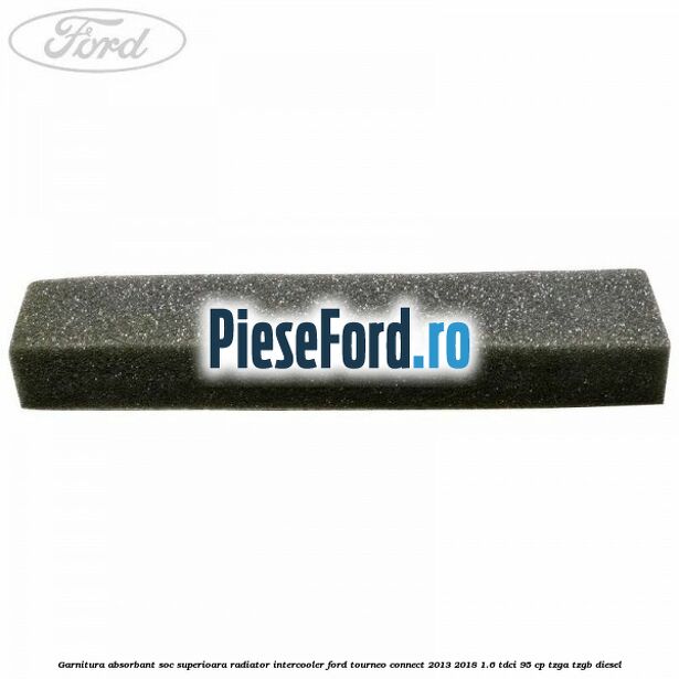 Garnitura absorbant soc superioara radiator intercooler Ford Tourneo Connect 2013-2018 1.6 TDCi 95 cp TZGA, TZGB diesel
