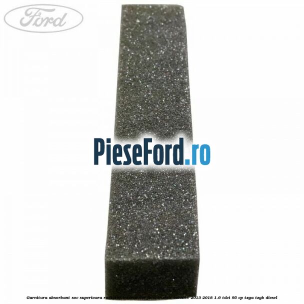 Garnitura absorbant soc superioara radiator intercooler Ford Transit Connect 2013-2018 1.6 TDCi 95 cp TZGA, TZGB diesel