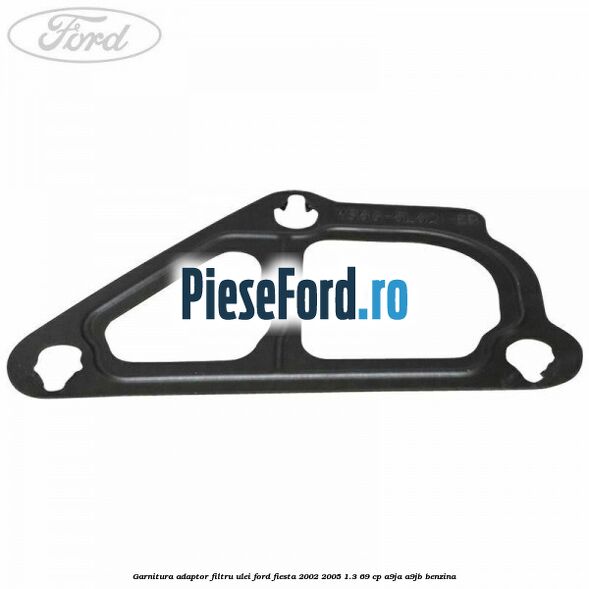 Garnitura adaptor filtru ulei Ford Fiesta 2002-2005 1.3 69 cp Garnitura adaptor filtru ulei Ford Fiesta 2002-2005 1.3 69 cp A9JA, A9JB benzina
