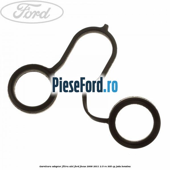 Garnitura adaptor filtru ulei Ford Focus 2008-2011 2.5 RS 305 cp JZDA benzina