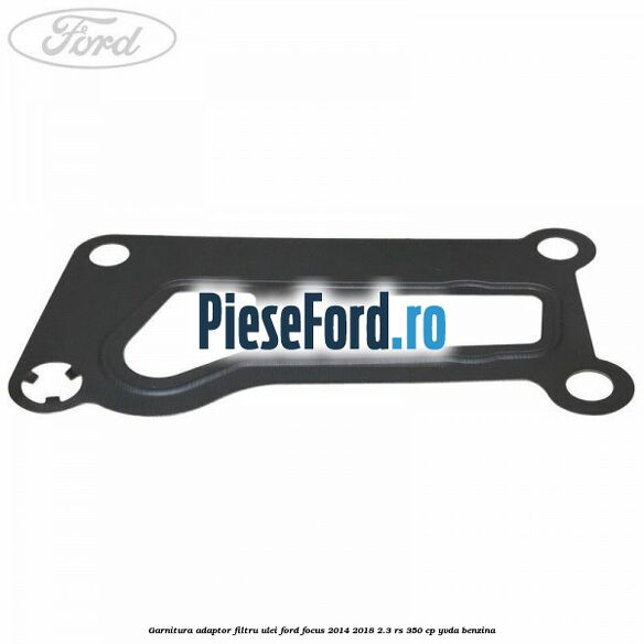 Garnitura adaptor filtru ulei Ford Focus 2014-2018 2.3 RS 350 cp YVDA benzina