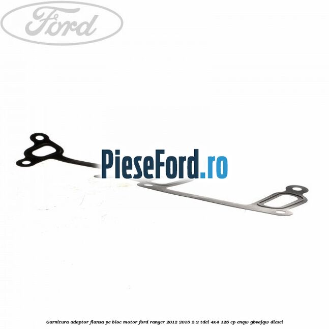 Garnitura adaptor flansa pe bloc motor Ford Ranger 2012-2015 2.2 TDCi 4x4 125 cp ENQW, GBVAJQW diesel