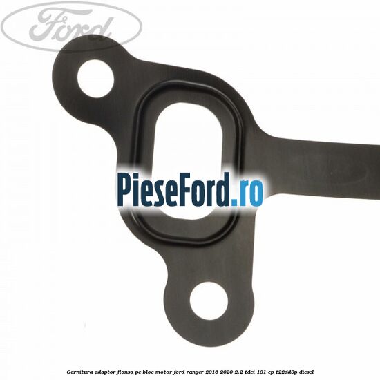 Garnitura adaptor flansa pe bloc motor Ford Ranger 2016-2020 2.2 TDCi 131 cp T22DD0P diesel