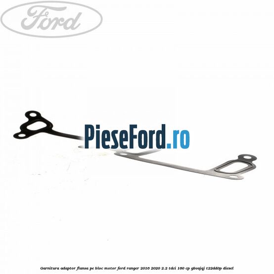 Garnitura adaptor flansa pe bloc motor Ford Ranger 2016-2020 2.2 TDCi 160 cp GBVAJQJ, T22DD0P diesel