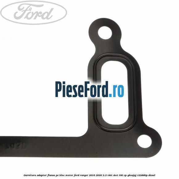 Garnitura adaptor flansa pe bloc motor Ford Ranger 2016-2020 2.2 TDCi 4x4 160 cp Garnitura adaptor flansa pe bloc motor Ford Ranger 2016-2020 2.2 TDCi 4x4 160 cp GBVAJQJ, T22DD0P diesel