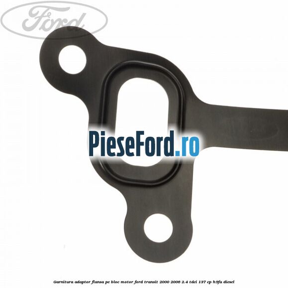Garnitura adaptor flansa pe bloc motor Ford Transit 2000-2006 2.4 TDCi 137 cp H9FA diesel