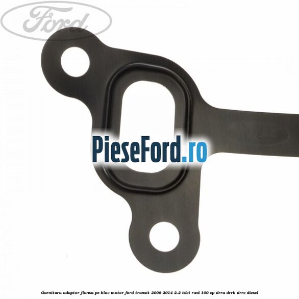 Garnitura adaptor flansa pe bloc motor Ford Transit 2006-2014 2.2 TDCi RWD 100 cp DRRA, DRRB, DRRC diesel