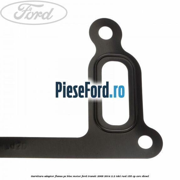 Garnitura adaptor flansa pe bloc motor Ford Transit 2006-2014 2.2 TDCi RWD 155 cp Garnitura adaptor flansa pe bloc motor Ford Transit 2006-2014 2.2 TDCi RWD 155 cp CVRC diesel