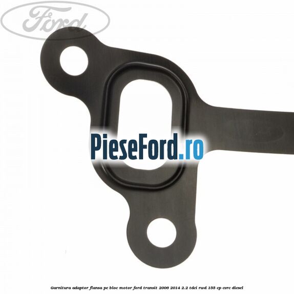 Garnitura adaptor flansa pe bloc motor Ford Transit 2006-2014 2.2 TDCi RWD 155 cp Garnitura adaptor flansa pe bloc motor Ford Transit 2006-2014 2.2 TDCi RWD 155 cp CVRC diesel