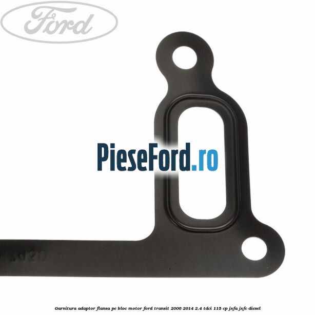 Garnitura adaptor flansa pe bloc motor Ford Transit 2006-2014 2.4 TDCi 115 cp JXFA, JXFC diesel