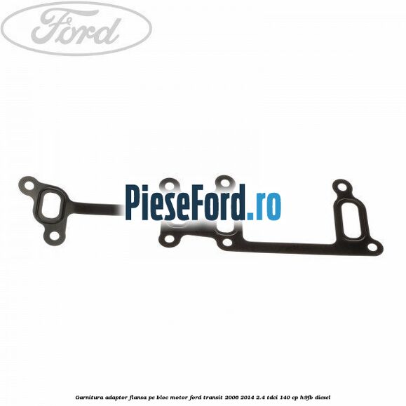 Garnitura adaptor flansa pe bloc motor Ford Transit 2006-2014 2.4 TDCi 140 cp H9FB diesel