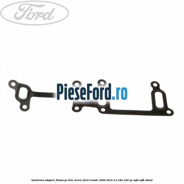 Garnitura adaptor flansa pe bloc motor Ford Transit 2006-2014 3.2 TDCi 200 cp SAFA, SAFB diesel